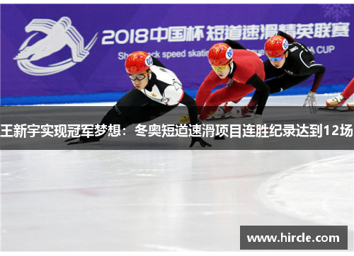 王新宇实现冠军梦想：冬奥短道速滑项目连胜纪录达到12场