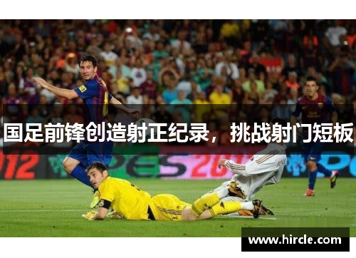 国足前锋创造射正纪录，挑战射门短板
